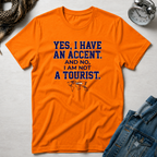 Yes, I Have An Accent and No I'm Not A Tourist T-Shirt