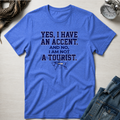 Yes, I Have An Accent and No I'm Not A Tourist T-Shirt
