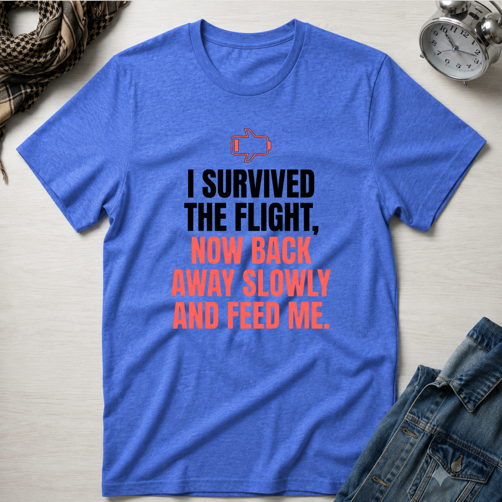 I Survived The Flight Now Back Away Slowly and Feed Me T-Shirt