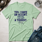 Yes, I Have An Accent and No I'm Not A Tourist T-Shirt
