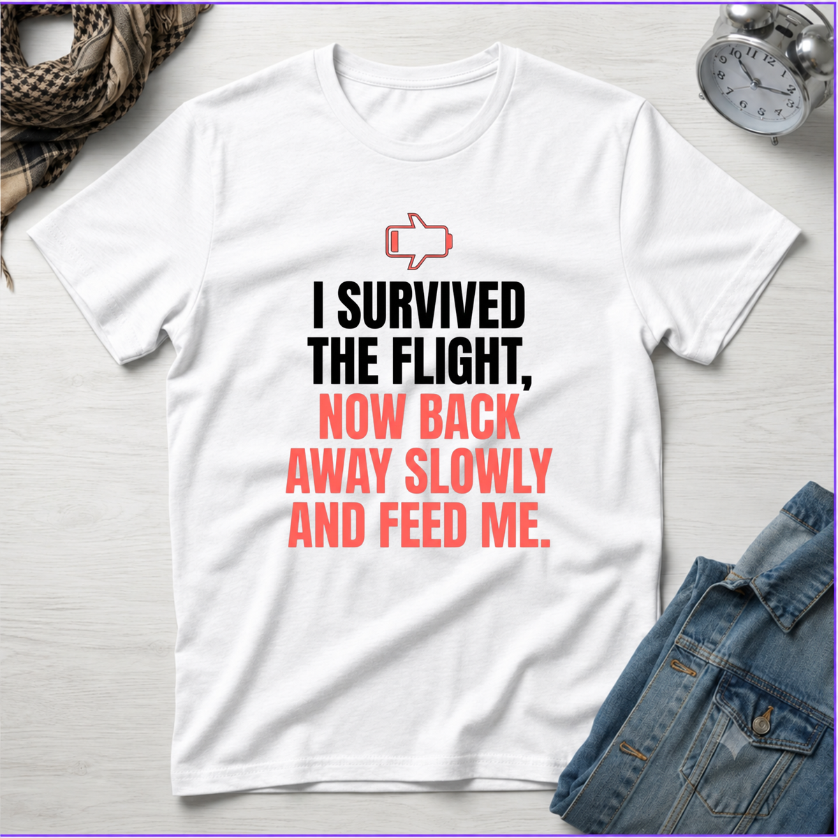 I Survived The Flight Now Back Away Slowly and Feed Me T-Shirt