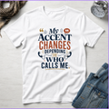 My Accent Changes Depending On Who Calls Me T-Shirt