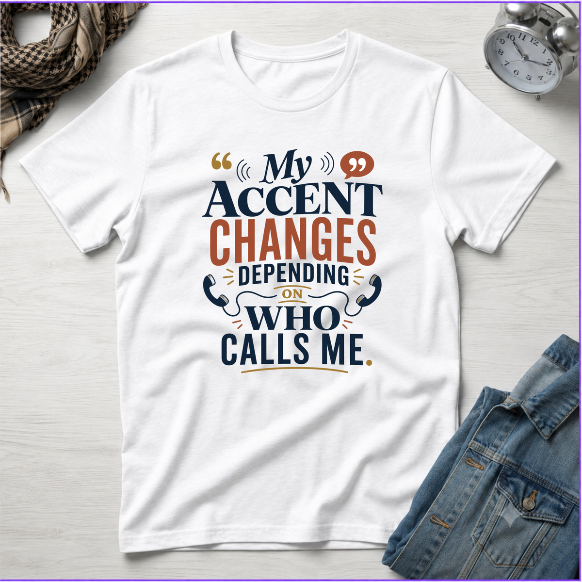 My Accent Changes Depending On Who Calls Me T-Shirt