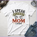 I Speak Fluent Mom Look T-Shirt